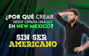 Por qué crear desde España una LLC en New Mexico no siendo americano